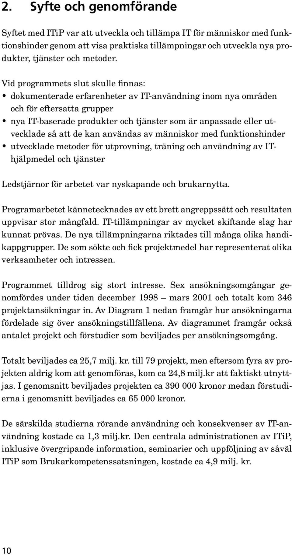 att de kan användas av människor med funktionshinder utvecklade metoder för utprovning, träning och användning av IThjälpmedel och tjänster Ledstjärnor för arbetet var nyskapande och brukarnytta.