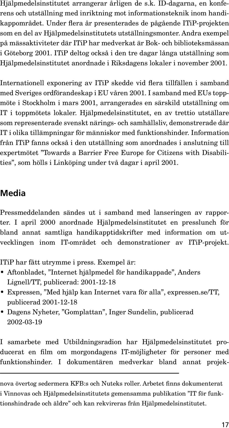 Andra exempel på mässaktiviteter där ITiP har medverkat är Bok- och biblioteksmässan i Göteborg 2001.