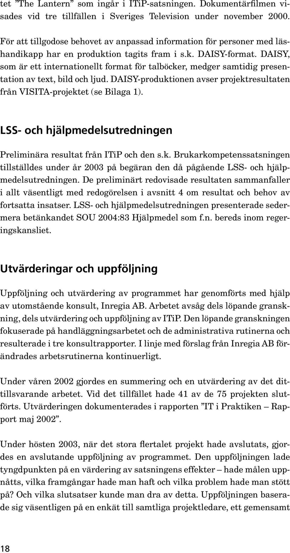 DAISY, som är ett internationellt format för talböcker, medger samtidig presentation av text, bild och ljud. DAISY-produktionen avser projektresultaten från VISITA-projektet (se Bilaga 1).