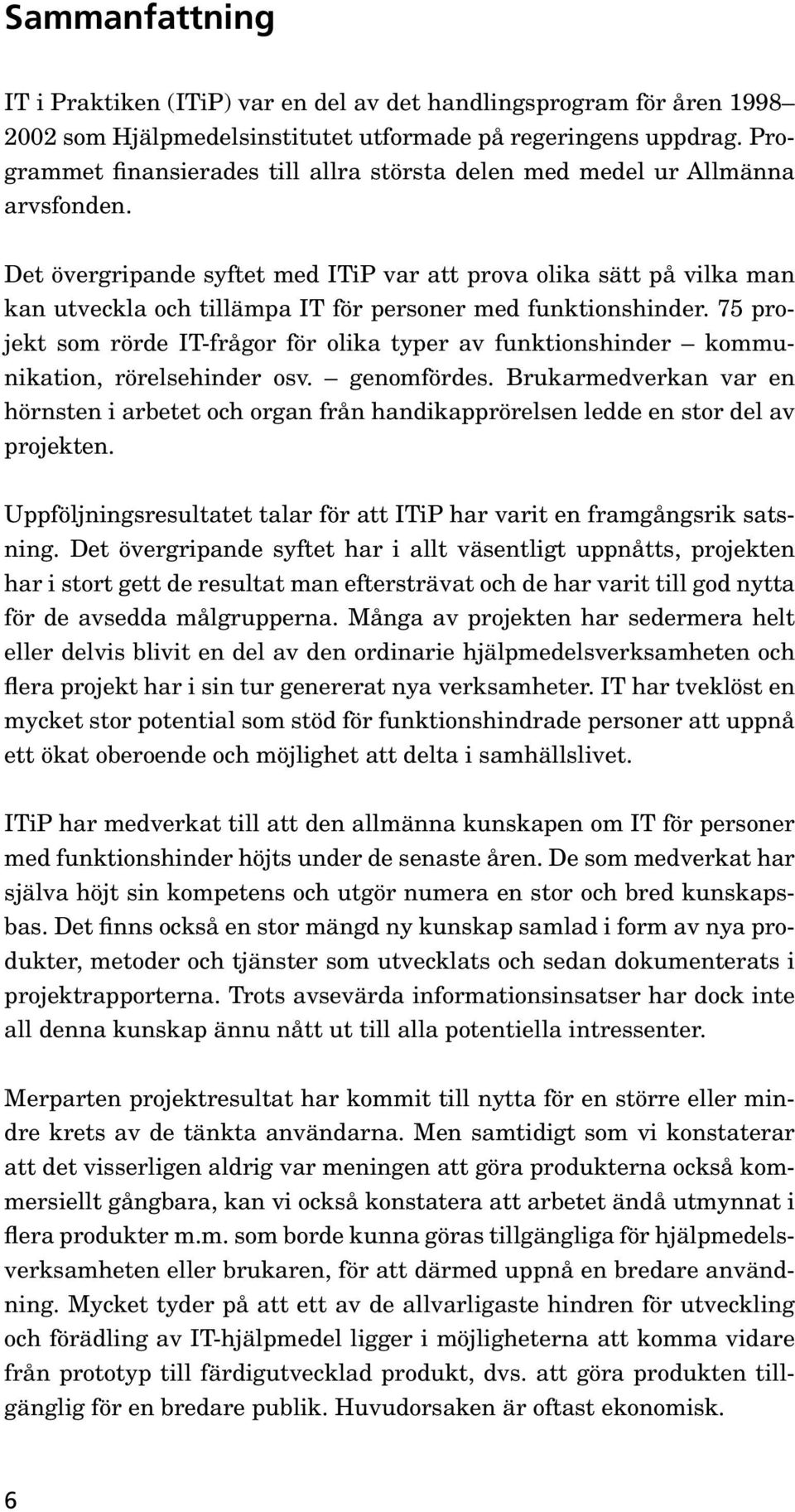 Det övergripande syftet med ITiP var att prova olika sätt på vilka man kan utveckla och tillämpa IT för personer med funktionshinder.