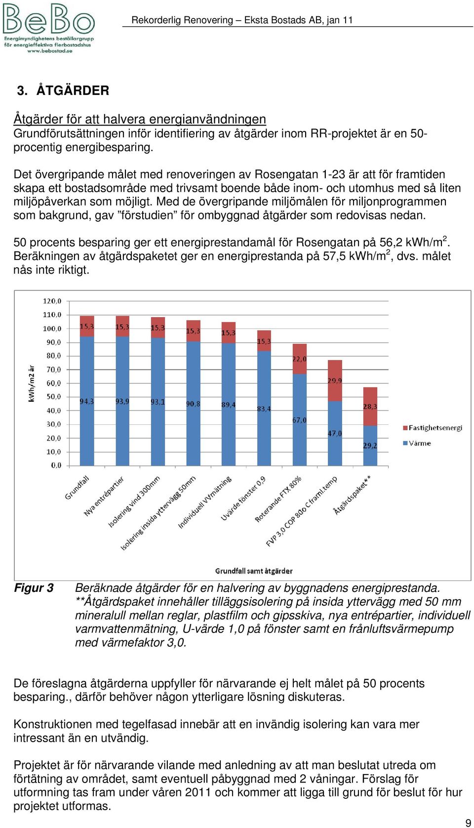 Med de övergripande miljömålen för miljonprogrammen som bakgrund, gav förstudien för ombyggnad åtgärder som redovisas nedan.