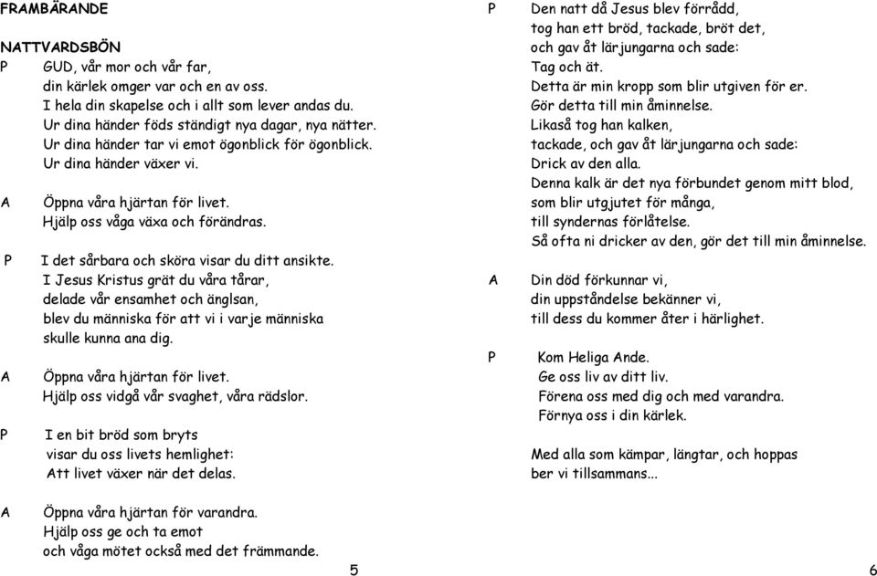 Jesus Kristus grät du våra tårar, delade vår ensamhet och änglsan, blev du människa för att vi i varje människa skulle kunna ana dig. Öppna våra hjärtan för livet.