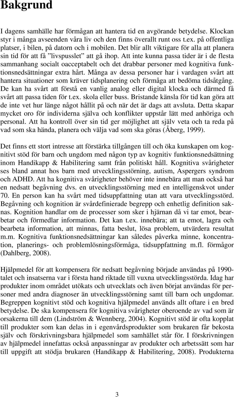 Att inte kunna passa tider är i de flesta sammanhang socialt oacceptabelt och det drabbar personer med kognitiva funktionsnedsättningar extra hårt.