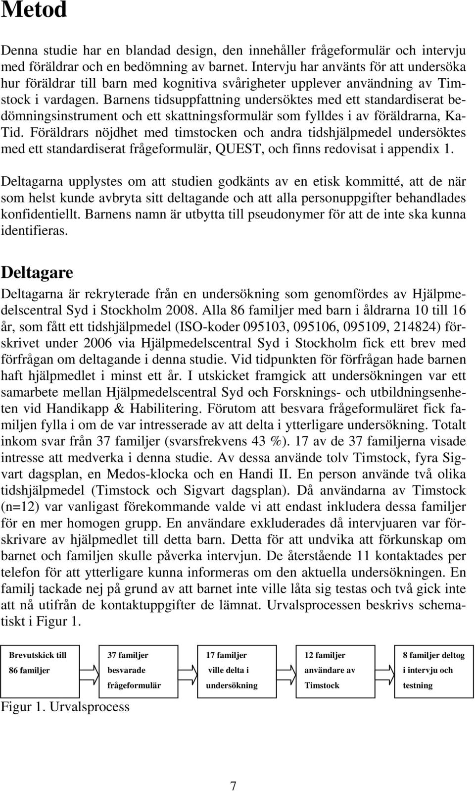 Barnens tidsuppfattning undersöktes med ett standardiserat bedömningsinstrument och ett skattningsformulär som fylldes i av föräldrarna, Ka- Tid.