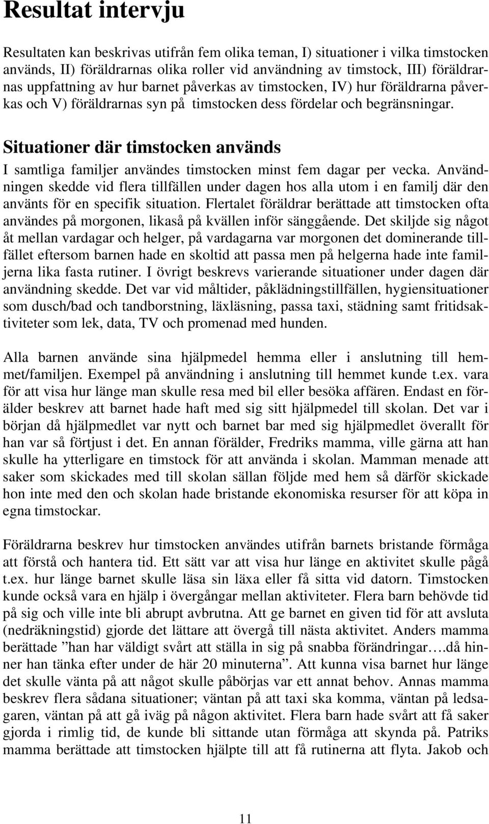 Situationer där timstocken används I samtliga familjer användes timstocken minst fem dagar per vecka.