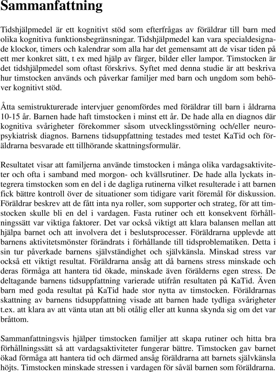 Timstocken är det tidshjälpmedel som oftast förskrivs. Syftet med denna studie är att beskriva hur timstocken används och påverkar familjer med barn och ungdom som behöver kognitivt stöd.