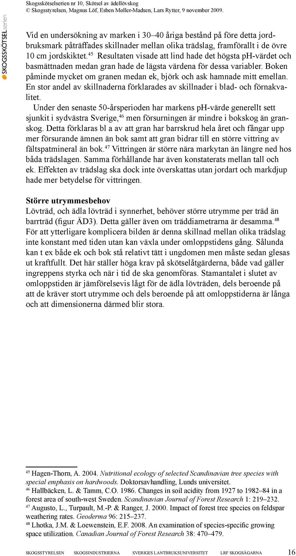 Boken påminde mycket om granen medan ek, björk och ask hamnade mitt emellan. En stor andel av skillnaderna förklarades av skillnader i blad- och förnakvalitet.