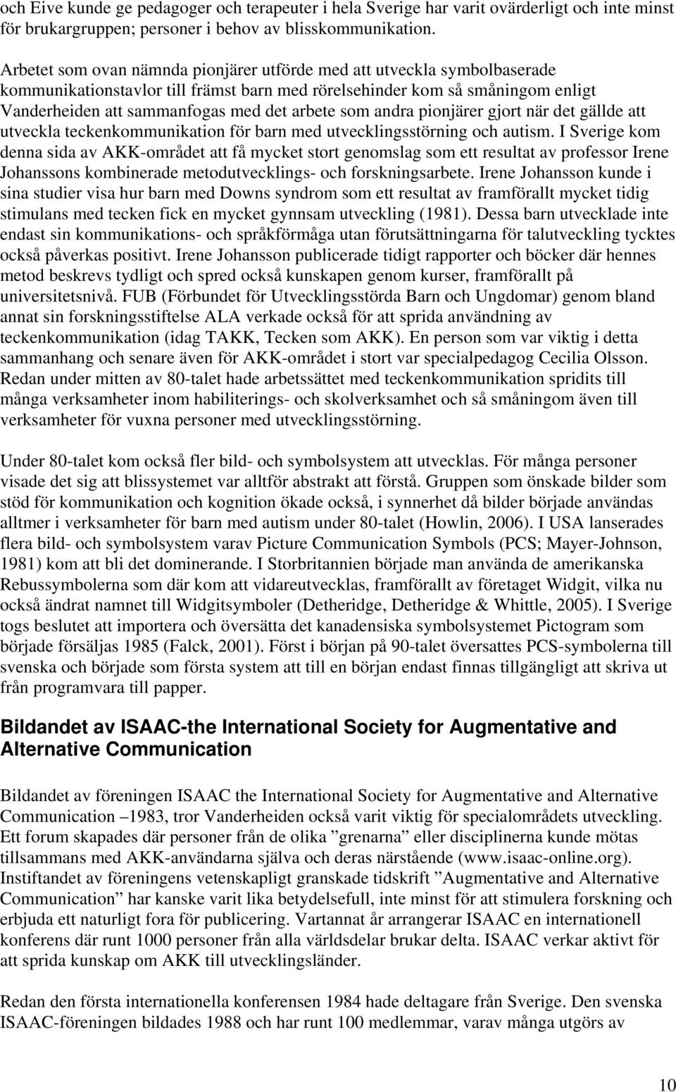 som andra pionjärer gjort när det gällde att utveckla teckenkommunikation för barn med utvecklingsstörning och autism.