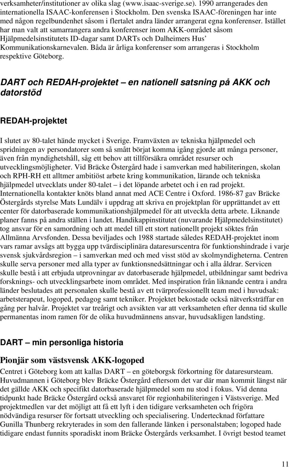 Istället har man valt att samarrangera andra konferenser inom AKK-området såsom Hjälpmedelsinstitutets ID-dagar samt DARTs och Dalheimers Hus Kommunikationskarnevalen.