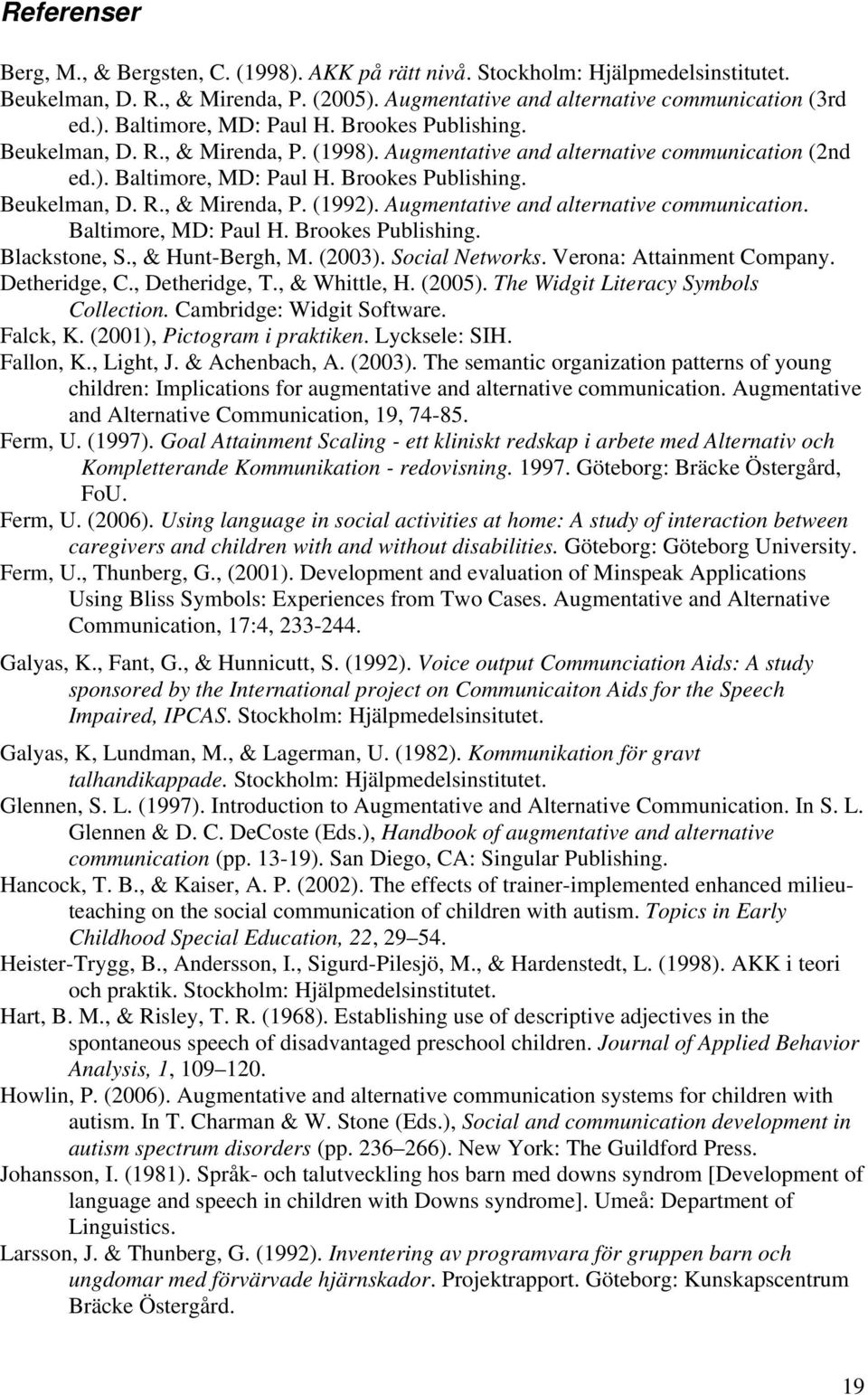 Augmentative and alternative communication. Baltimore, MD: Paul H. Brookes Publishing. Blackstone, S., & Hunt-Bergh, M. (2003). Social Networks. Verona: Attainment Company. Detheridge, C.