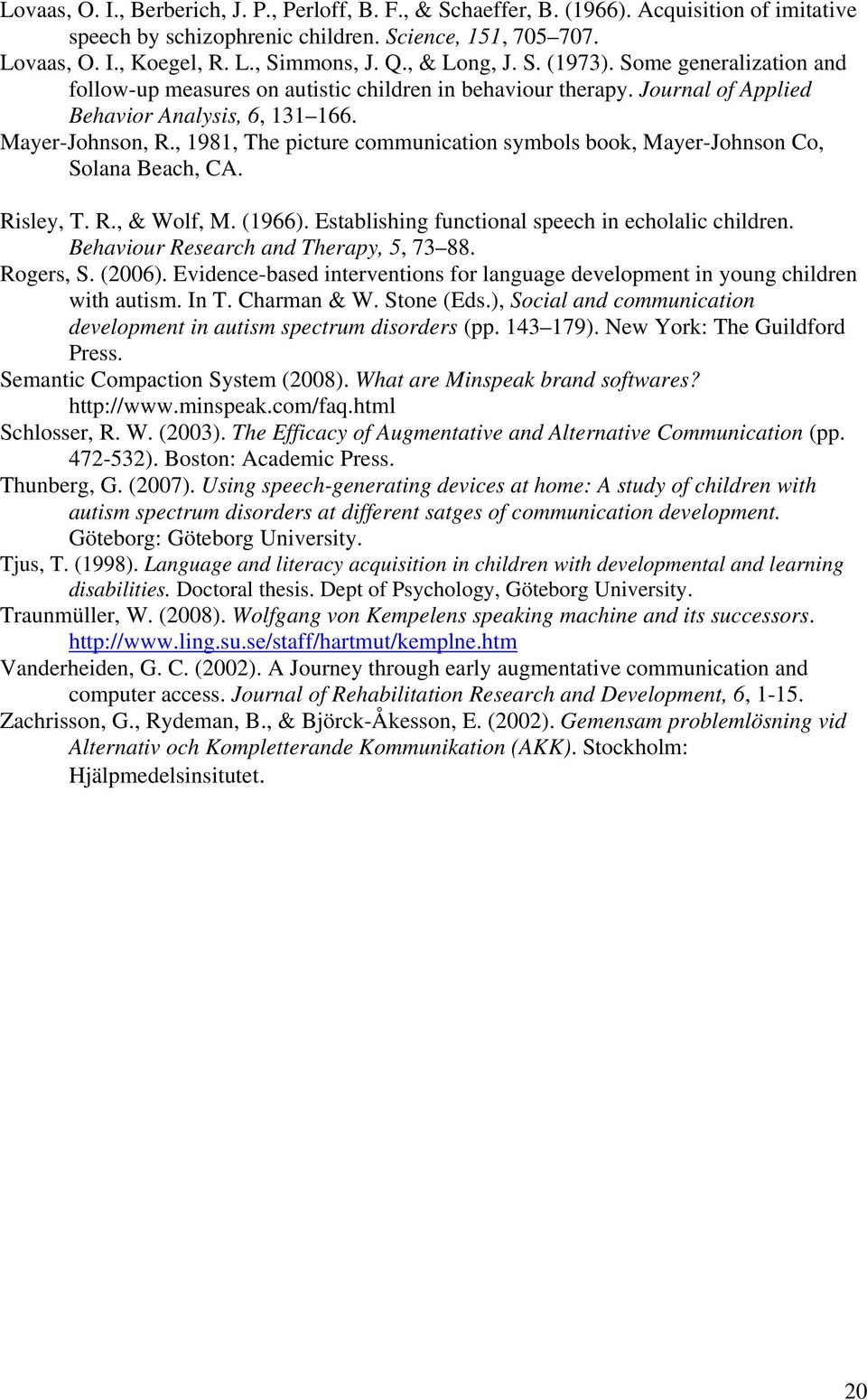 , 1981, The picture communication symbols book, Mayer-Johnson Co, Solana Beach, CA. Risley, T. R., & Wolf, M. (1966). Establishing functional speech in echolalic children.