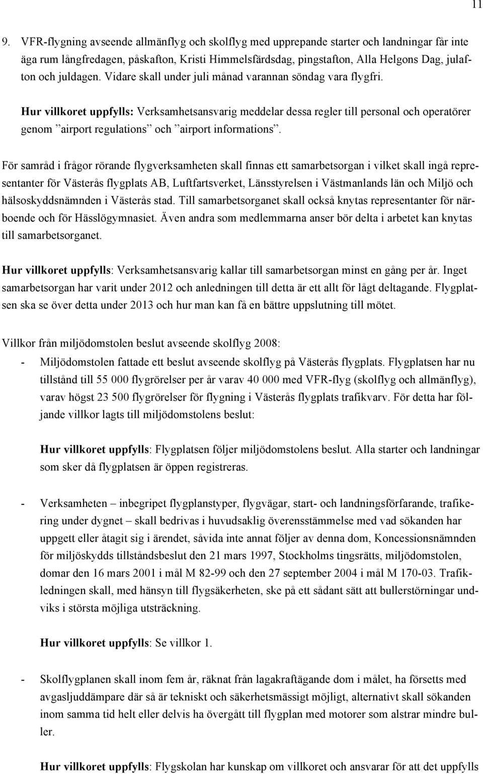 Hur villkoret uppfylls: Verksamhetsansvarig meddelar dessa regler till personal och operatörer genom airport regulations och airport informations.