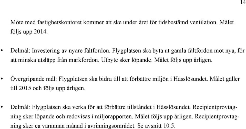 Övergripande mål: Flygplatsen ska bidra till att förbättre miljön i Hässlösundet. Målet gäller till 2015 och följs upp årligen.