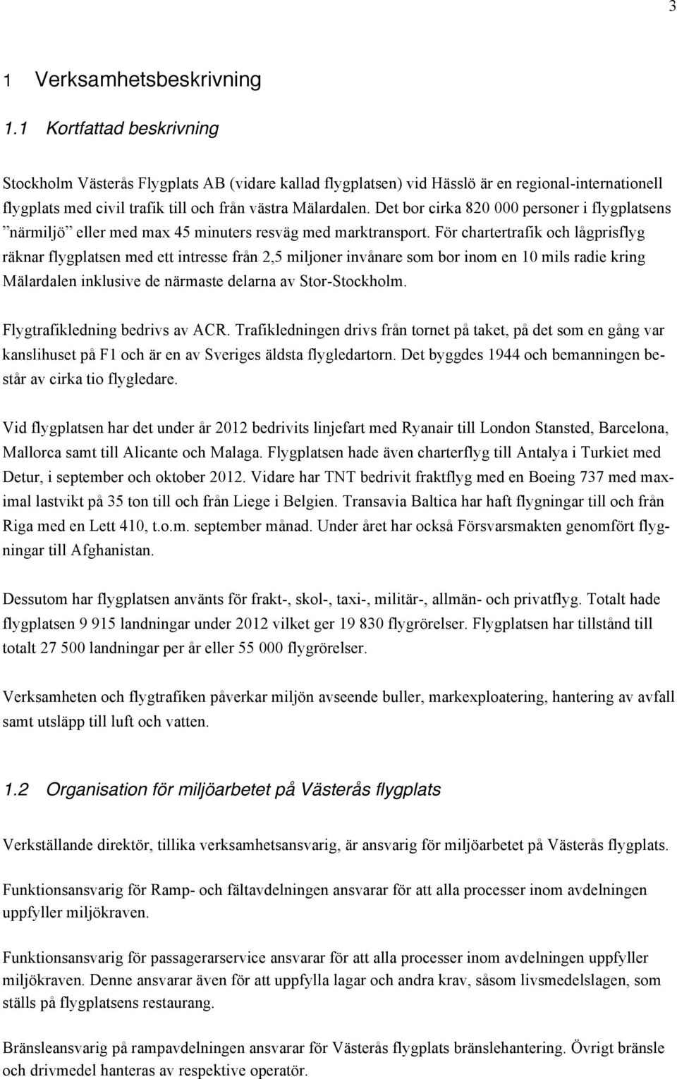 Det bor cirka 820 000 personer i flygplatsens närmiljö eller med max 45 minuters resväg med marktransport.