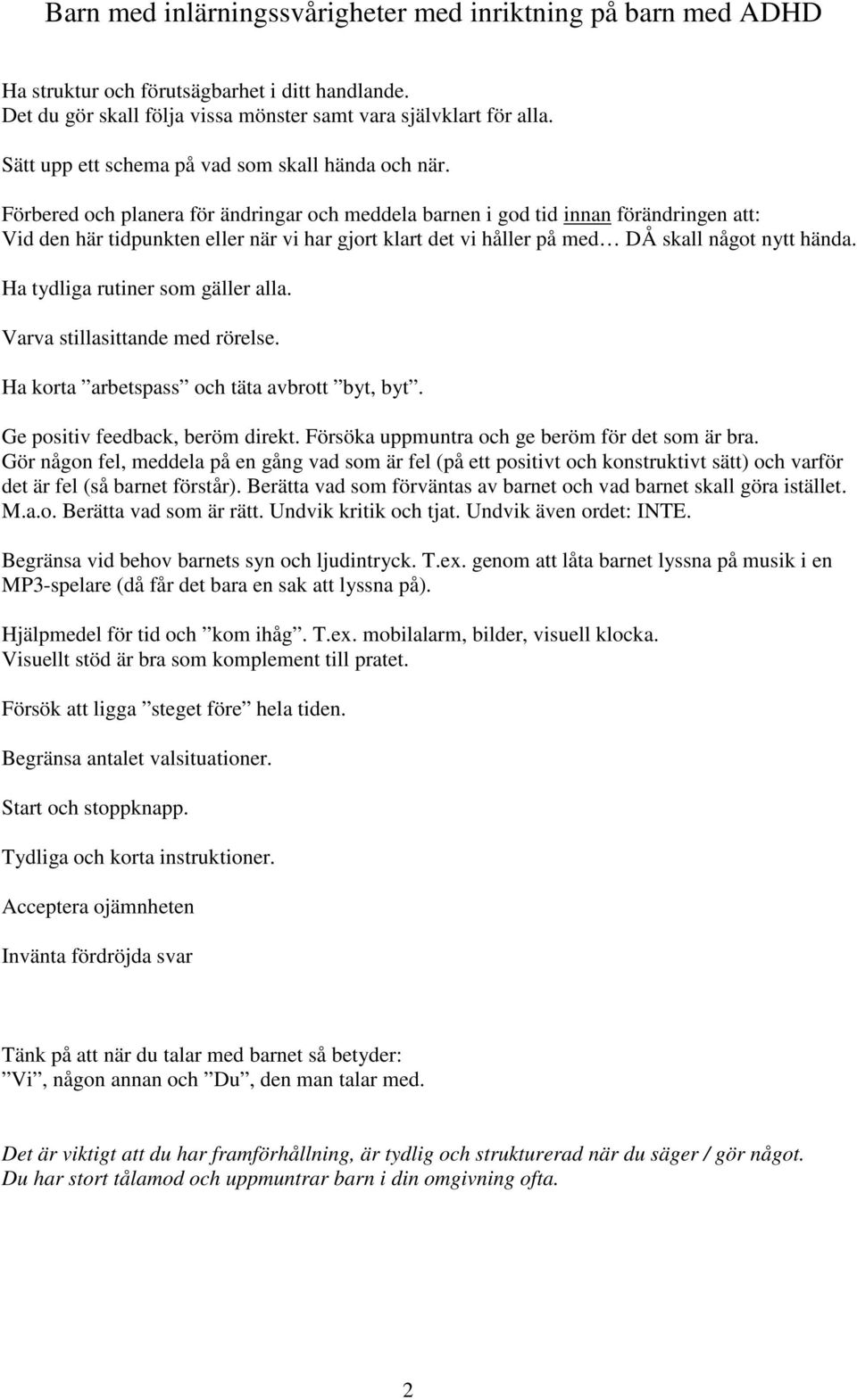 Förbered och planera för ändringar och meddela barnen i god tid innan förändringen att: Vid den här tidpunkten eller när vi har gjort klart det vi håller på med DÅ skall något nytt hända.