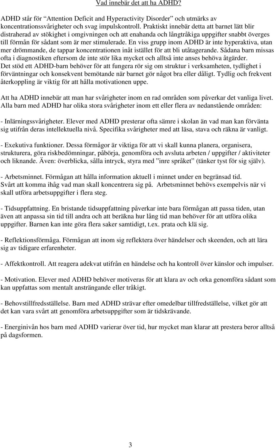 En viss grupp inom ADHD är inte hyperaktiva, utan mer drömmande, de tappar koncentrationen inåt istället för att bli utåtagerande.