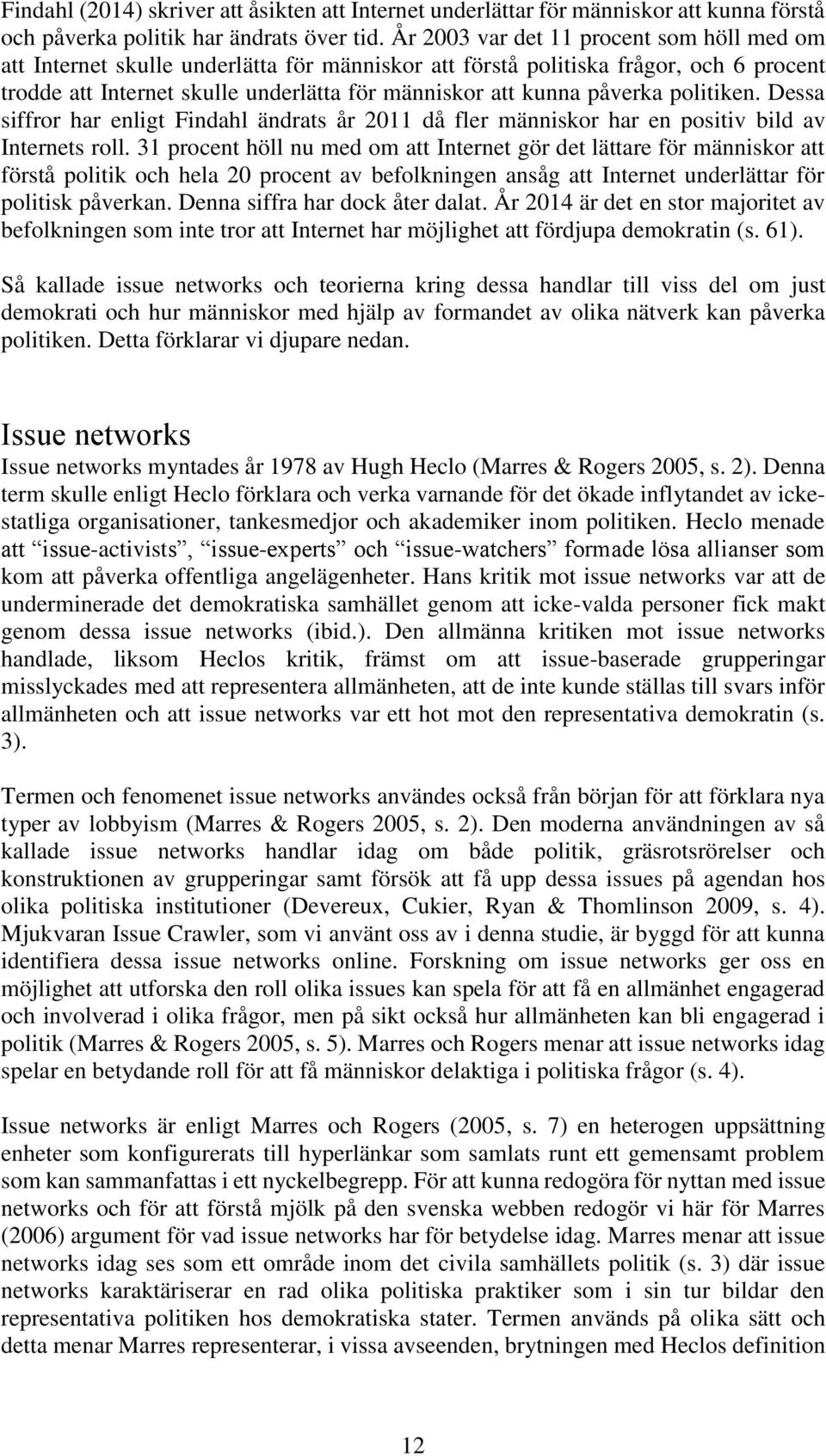 påverka politiken. Dessa siffror har enligt Findahl ändrats år 2011 då fler människor har en positiv bild av Internets roll.