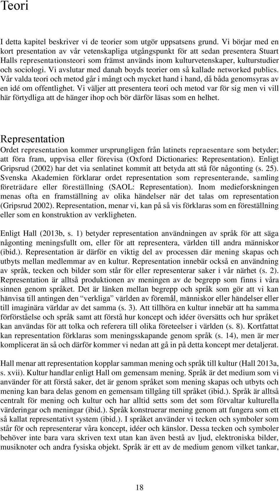 Vi avslutar med danah boyds teorier om så kallade networked publics. Vår valda teori och metod går i mångt och mycket hand i hand, då båda genomsyras av en idé om offentlighet.