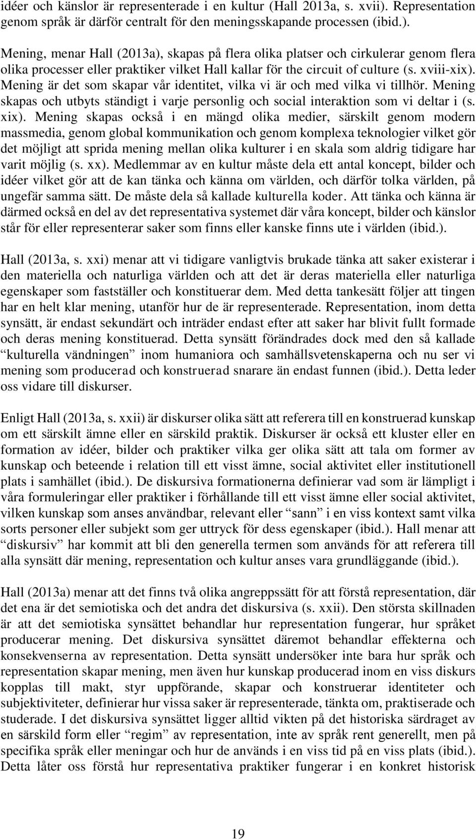 Mening, menar Hall (2013a), skapas på flera olika platser och cirkulerar genom flera olika processer eller praktiker vilket Hall kallar för the circuit of culture (s. xviii-xix).