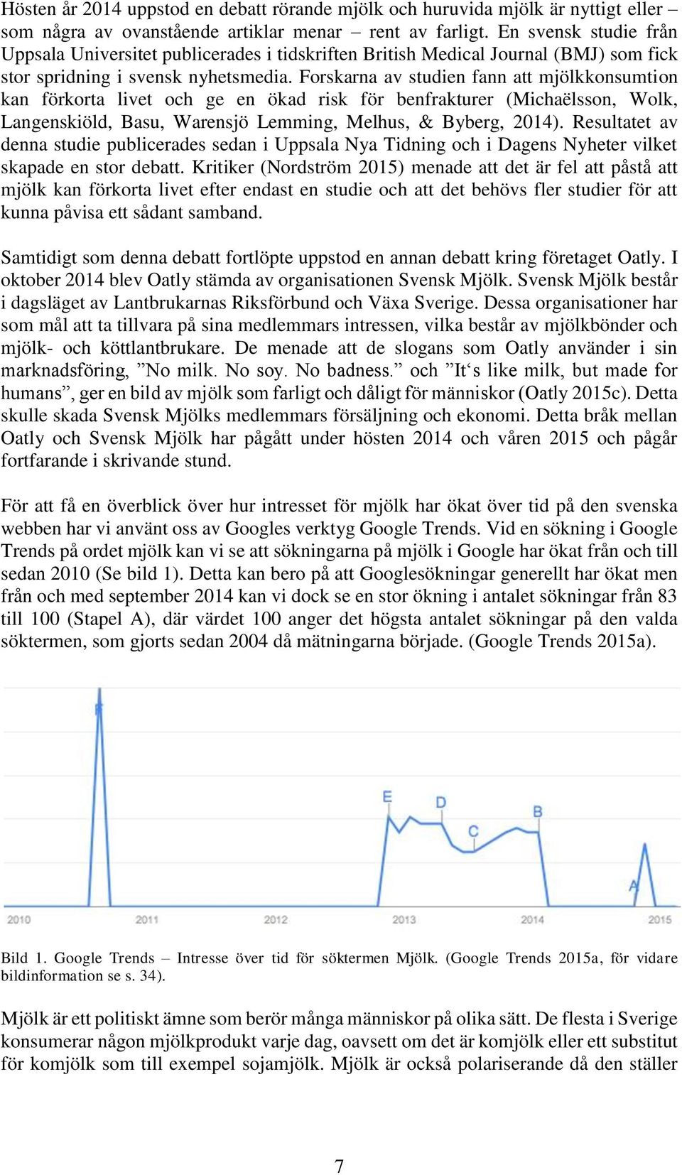 Forskarna av studien fann att mjölkkonsumtion kan förkorta livet och ge en ökad risk för benfrakturer (Michaëlsson, Wolk, Langenskiöld, Basu, Warensjö Lemming, Melhus, & Byberg, 2014).