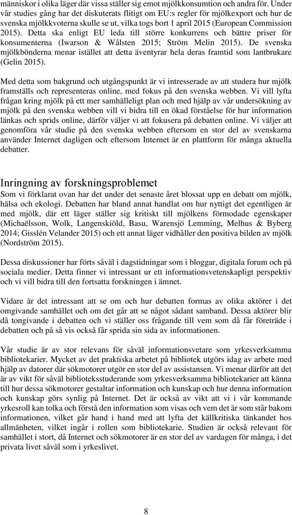 Detta ska enligt EU leda till större konkurrens och bättre priser för konsumenterna (Iwarson & Wålsten 2015; Ström Melin 2015).