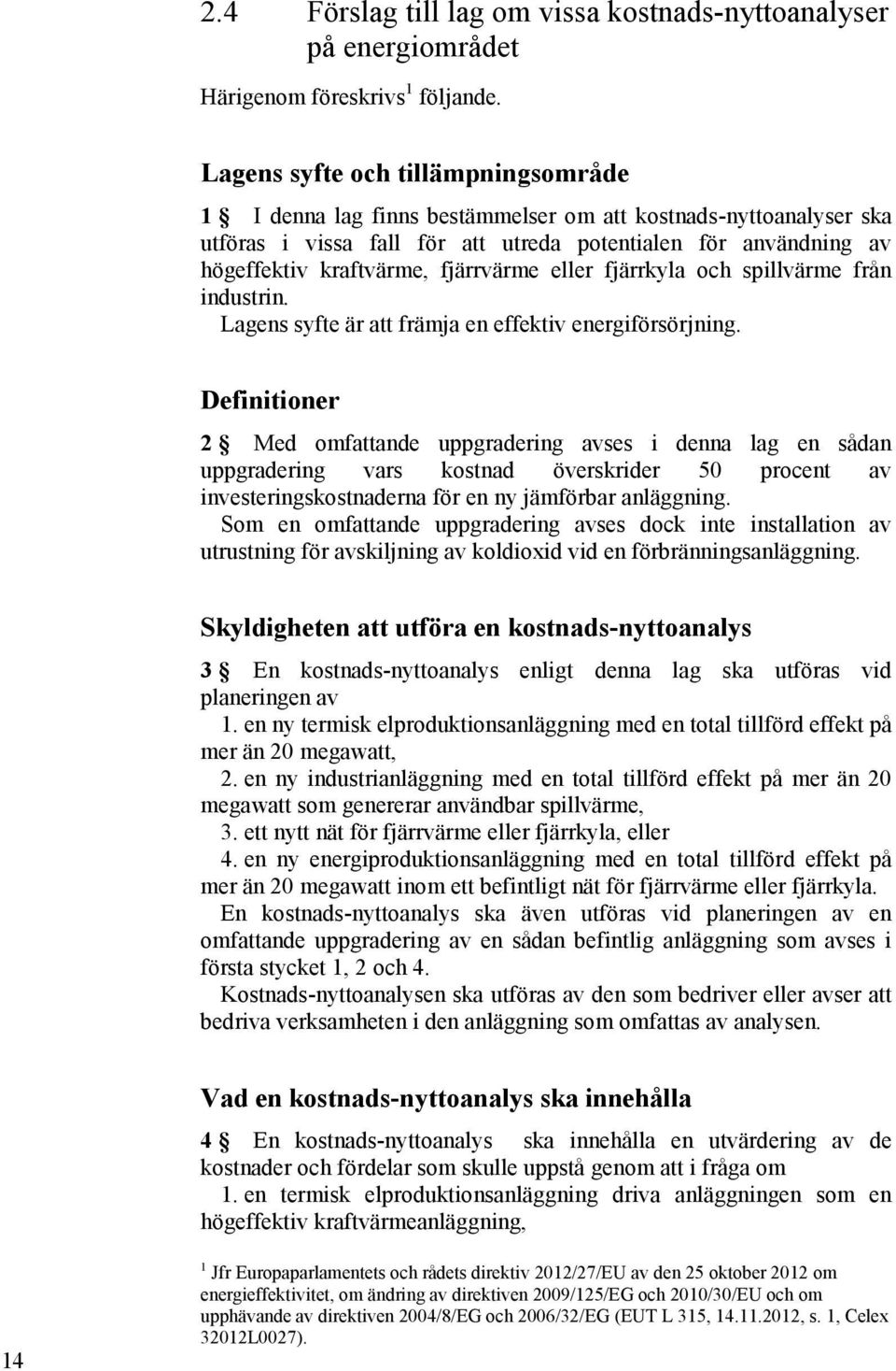 fjärrvärme eller fjärrkyla och spillvärme från industrin. Lagens syfte är att främja en effektiv energiförsörjning.