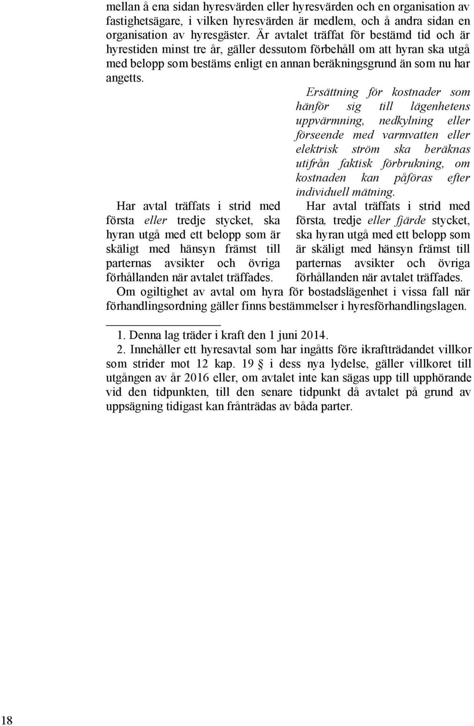 Ersättning för kostnader som hänför sig till lägenhetens uppvärmning, nedkylning eller förseende med varmvatten eller elektrisk ström ska beräknas utifrån faktisk förbrukning, om kostnaden kan