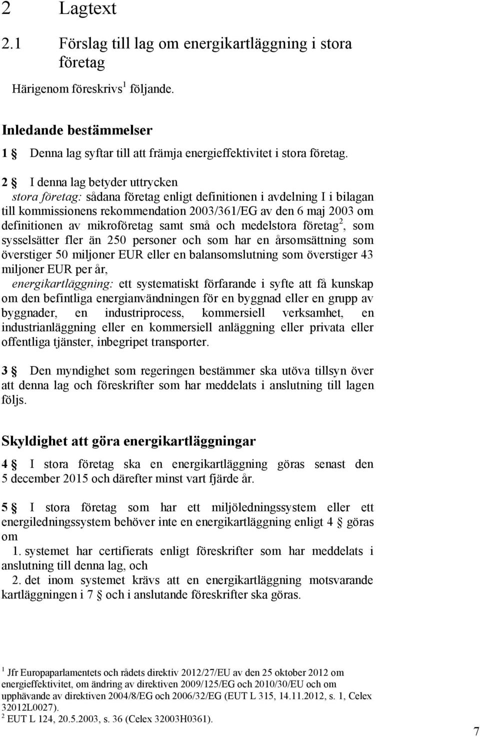 mikroföretag samt små och medelstora företag 2, som sysselsätter fler än 250 personer och som har en årsomsättning som överstiger 50 miljoner EUR eller en balansomslutning som överstiger 43 miljoner