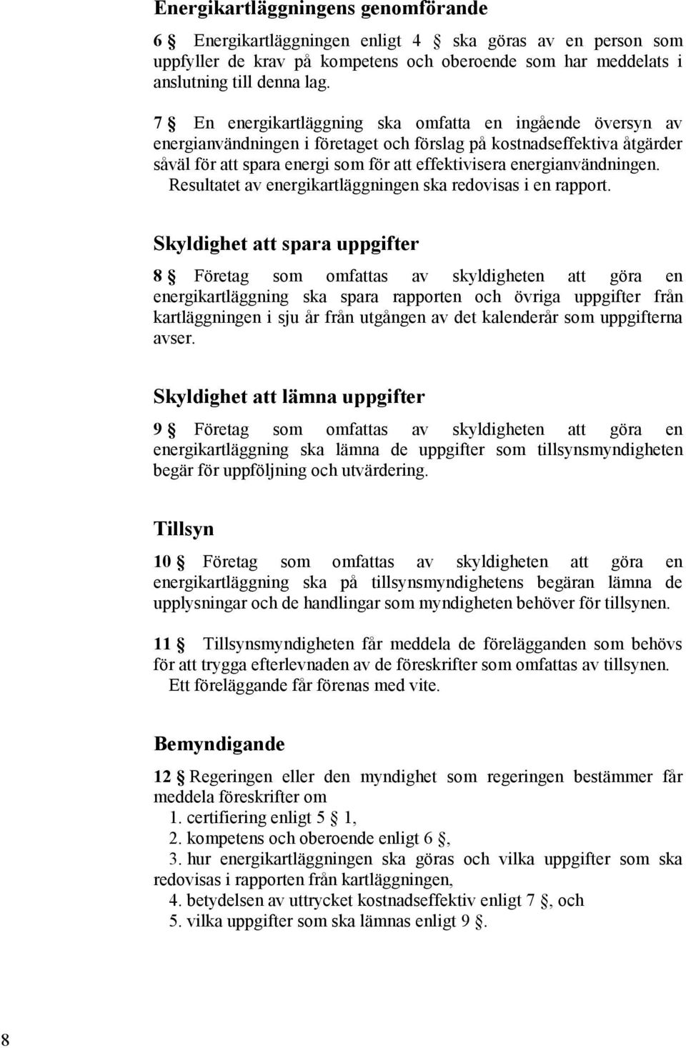 energianvändningen. Resultatet av energikartläggningen ska redovisas i en rapport.