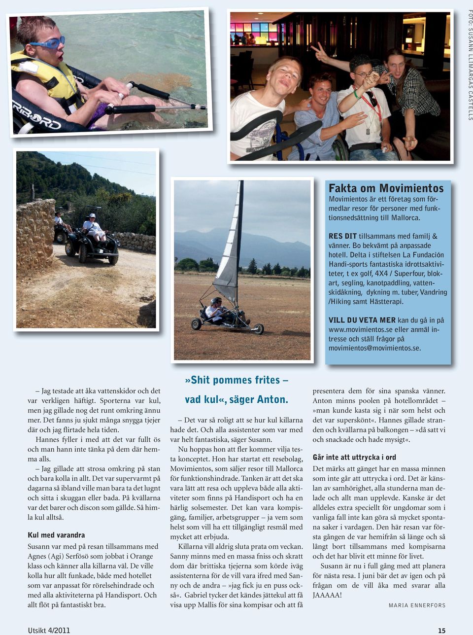 Delta i stiftelsen La Fundación Handi - sports fantastiska idrottsaktiviteter, t ex golf, 4X4 / Superfour, blok - art, segling, kanotpaddling, vatten - skidåkning, dykning m.