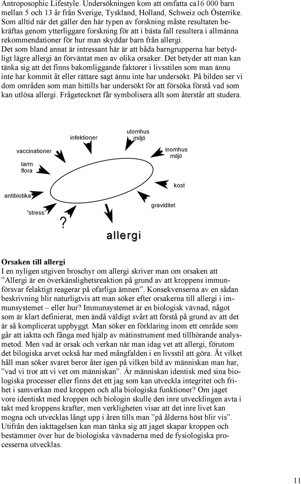 allergi. Det som bland annat är intressant här är att båda barngrupperna har betydligt lägre allergi än förväntat men av olika orsaker.