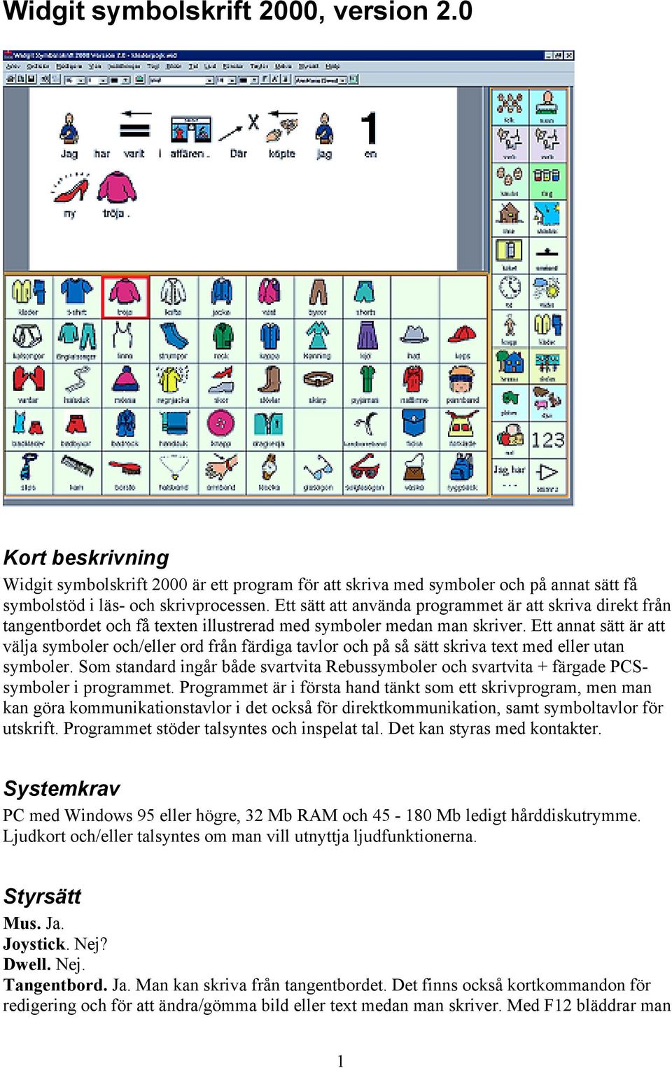 Ett annat sätt är att välja symboler och/eller ord från färdiga tavlor och på så sätt skriva text med eller utan symboler.