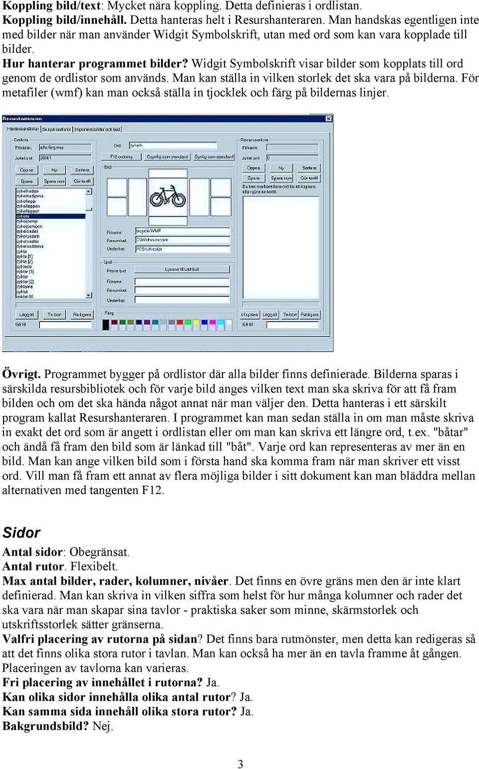 Widgit Symbolskrift visar bilder som kopplats till ord genom de ordlistor som används. Man kan ställa in vilken storlek det ska vara på bilderna.