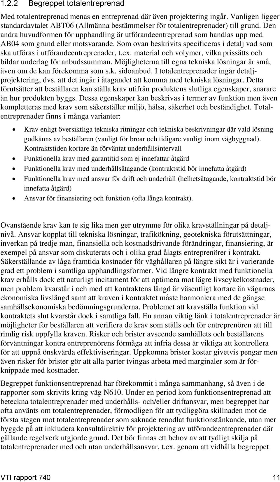 Som ovan beskrivits specificeras i detalj vad som ska utföras i utförandeentreprenader, t.ex. material och volymer, vilka prissätts och bildar underlag för anbudssumman.