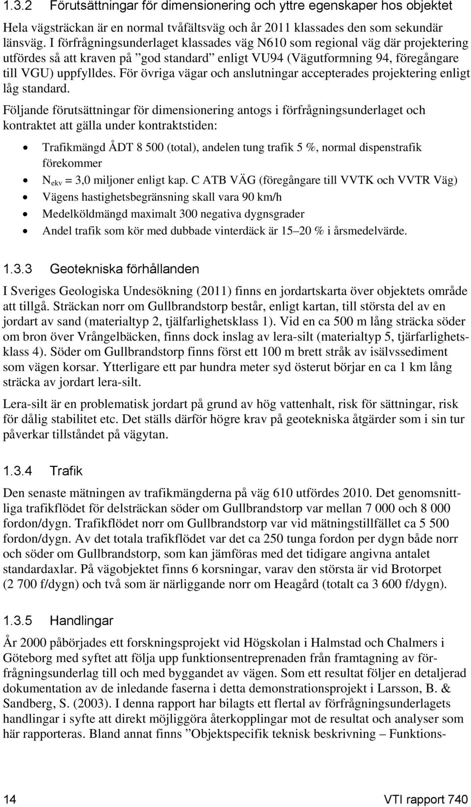 För övriga vägar och anslutningar accepterades projektering enligt låg standard.