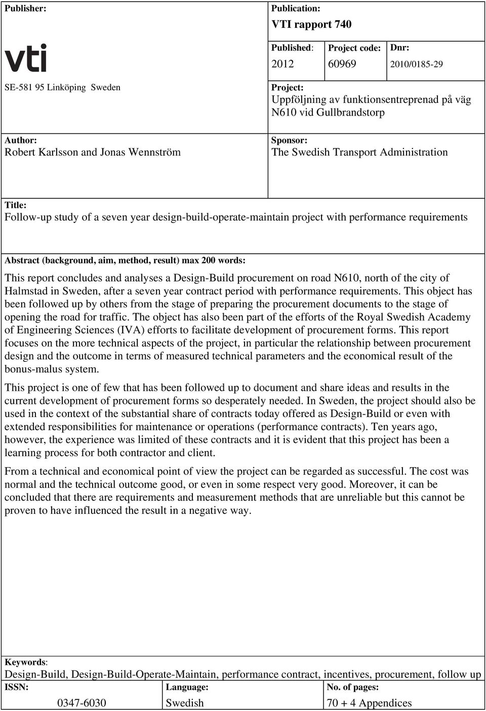 requirements Abstract (background, aim, method, result) max 200 words: This report concludes and analyses a Design-Build procurement on road N610, north of the city of Halmstad in Sweden, after a