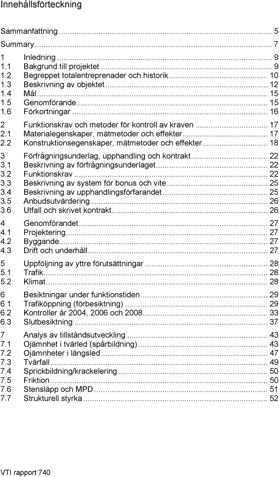 .. 18 3 Förfrågningsunderlag, upphandling och kontrakt... 22 3.1 Beskrivning av förfrågningsunderlaget... 22 3.2 Funktionskrav... 22 3.3 Beskrivning av system för bonus och vite... 25 3.