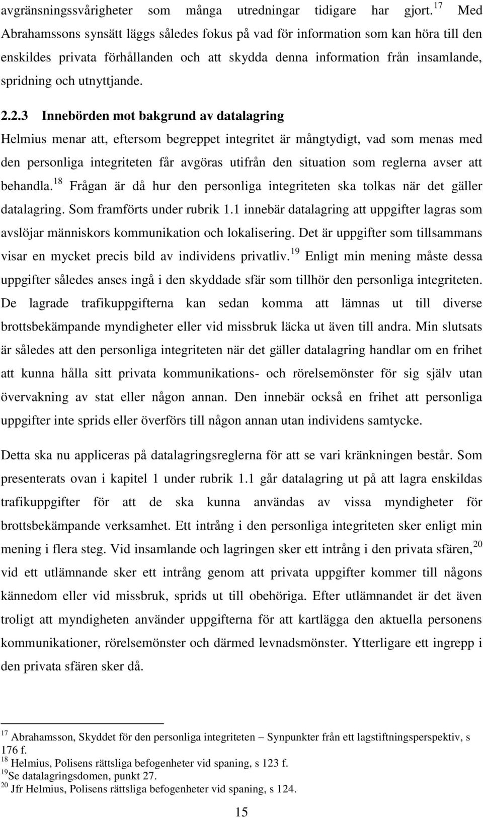 2.2.3 Innebörden mot bakgrund av datalagring Helmius menar att, eftersom begreppet integritet är mångtydigt, vad som menas med den personliga integriteten får avgöras utifrån den situation som