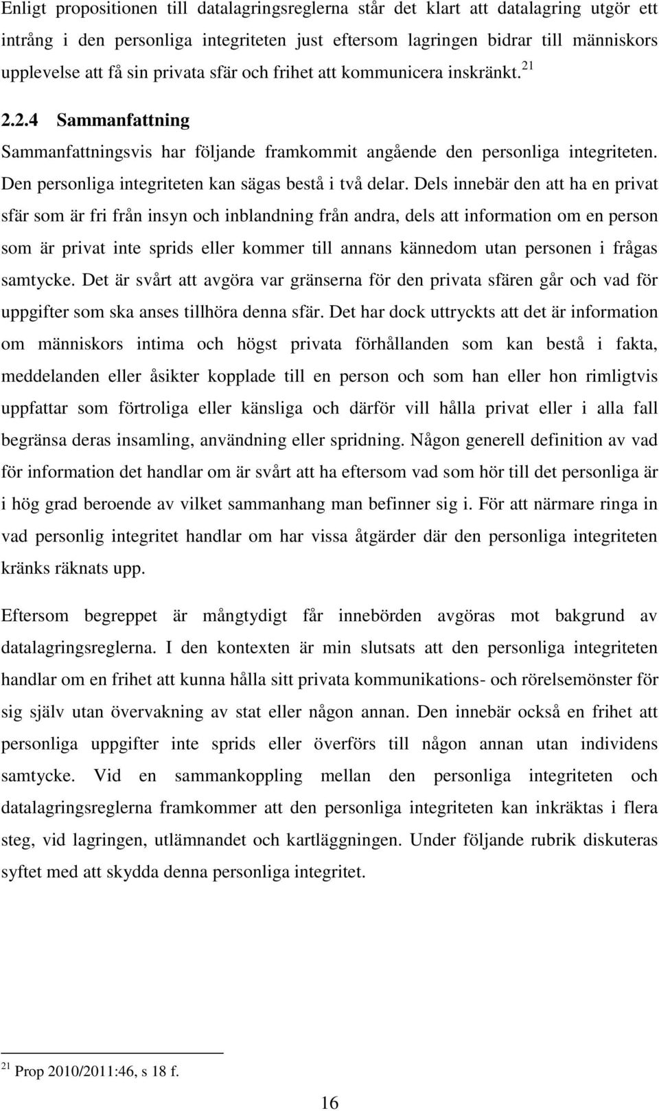 Den personliga integriteten kan sägas bestå i två delar.