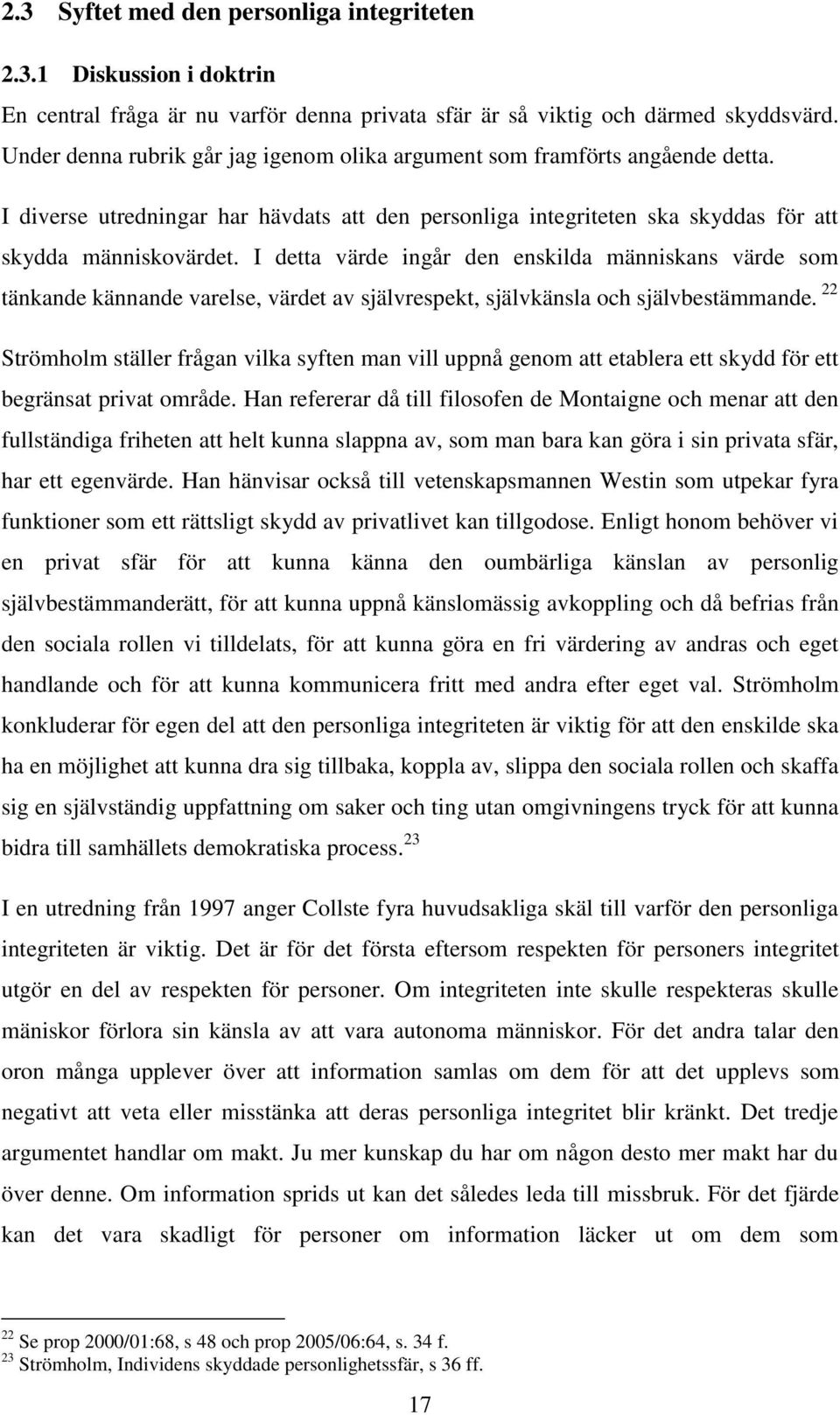 I detta värde ingår den enskilda människans värde som tänkande kännande varelse, värdet av självrespekt, självkänsla och självbestämmande.