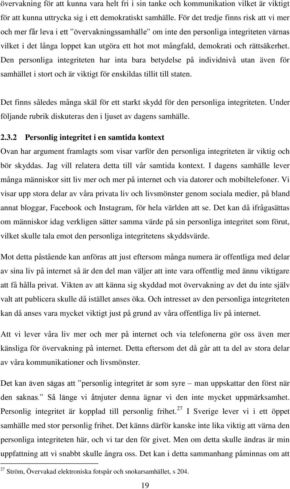 rättsäkerhet. Den personliga integriteten har inta bara betydelse på individnivå utan även för samhället i stort och är viktigt för enskildas tillit till staten.