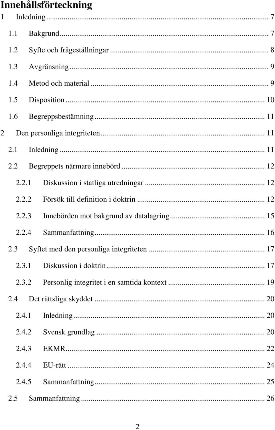 .. 15 2.2.4 Sammanfattning... 16 2.3 Syftet med den personliga integriteten... 17 2.3.1 Diskussion i doktrin... 17 2.3.2 Personlig integritet i en samtida kontext... 19 2.