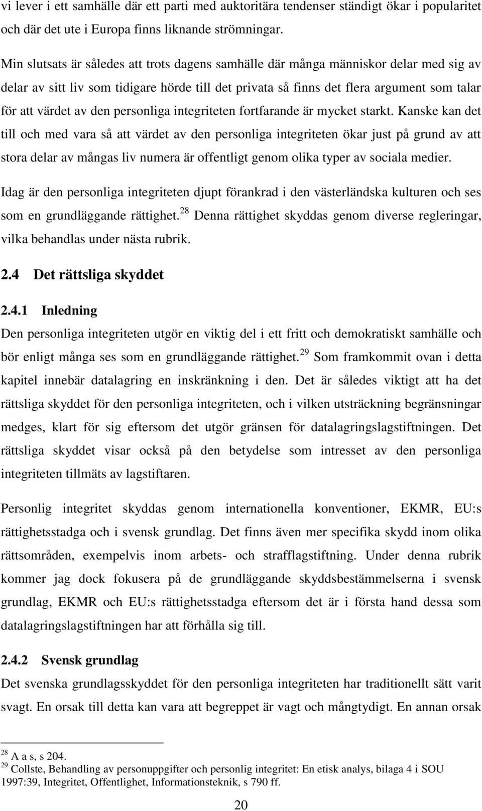 den personliga integriteten fortfarande är mycket starkt.