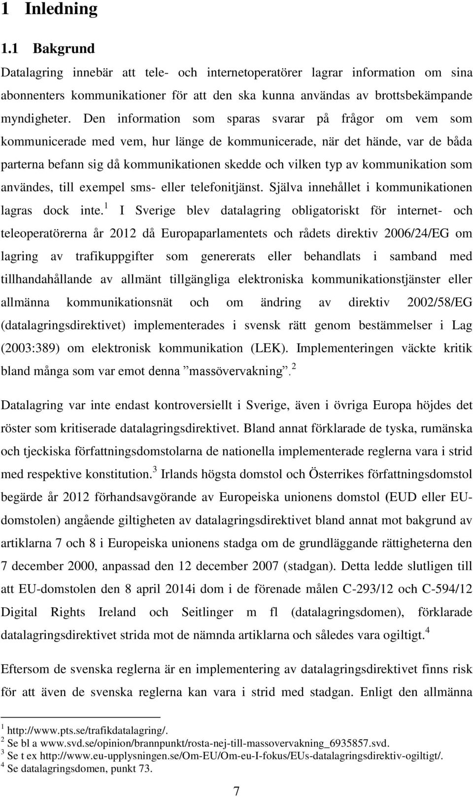 kommunikation som användes, till exempel sms- eller telefonitjänst. Själva innehållet i kommunikationen lagras dock inte.