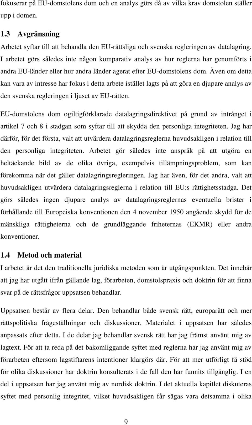 I arbetet görs således inte någon komparativ analys av hur reglerna har genomförts i andra EU-länder eller hur andra länder agerat efter EU-domstolens dom.