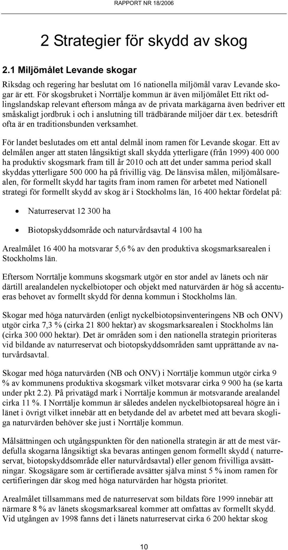 trädbärande miljöer där t.ex. betesdrift ofta är en traditionsbunden verksamhet. För landet beslutades om ett antal delmål inom ramen för Levande skogar.