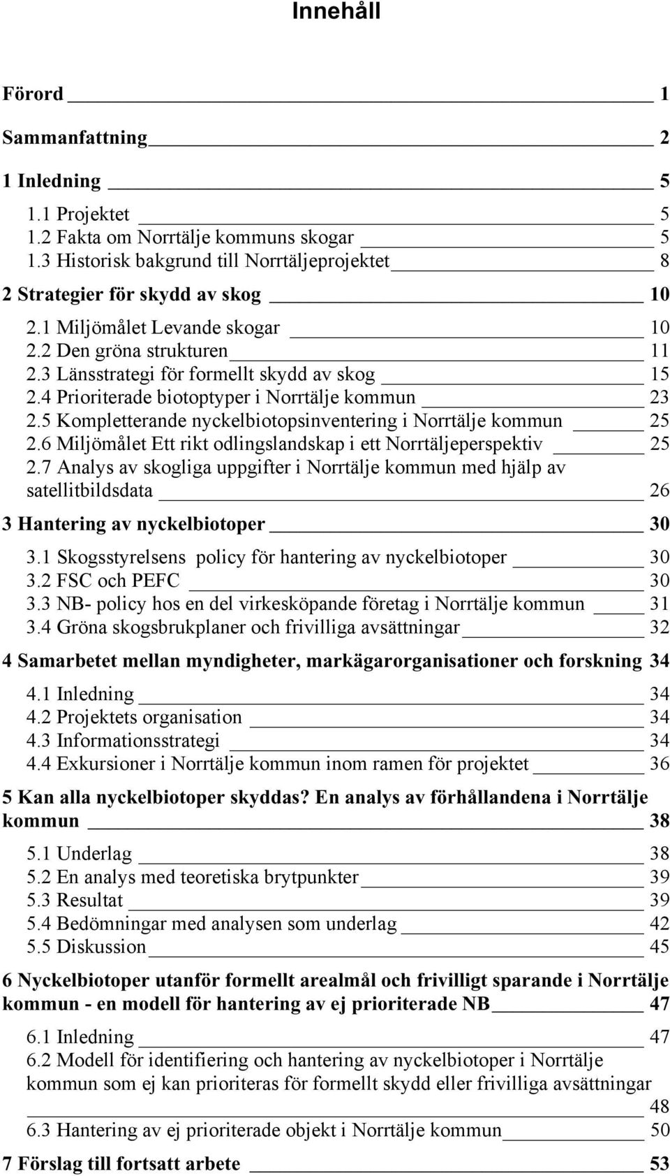 5 Kompletterande nyckelbiotopsinventering i Norrtälje kommun 25 2.6 Miljömålet Ett rikt odlingslandskap i ett Norrtäljeperspektiv 25 2.