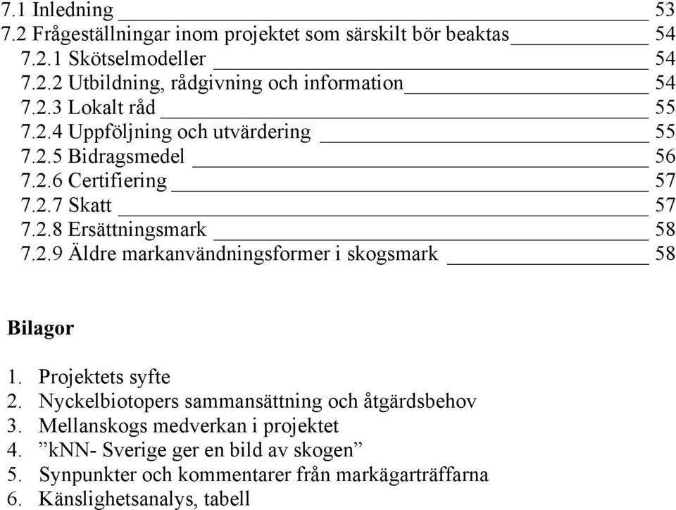 Projektets syfte 2. Nyckelbiotopers sammansättning och åtgärdsbehov 3. Mellanskogs medverkan i projektet 4. knn- Sverige ger en bild av skogen 5.