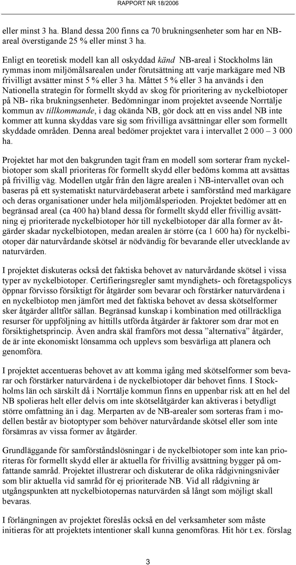 Måttet 5 % eller 3 ha används i den Nationella strategin för formellt skydd av skog för prioritering av nyckelbiotoper på NB- rika brukningsenheter.