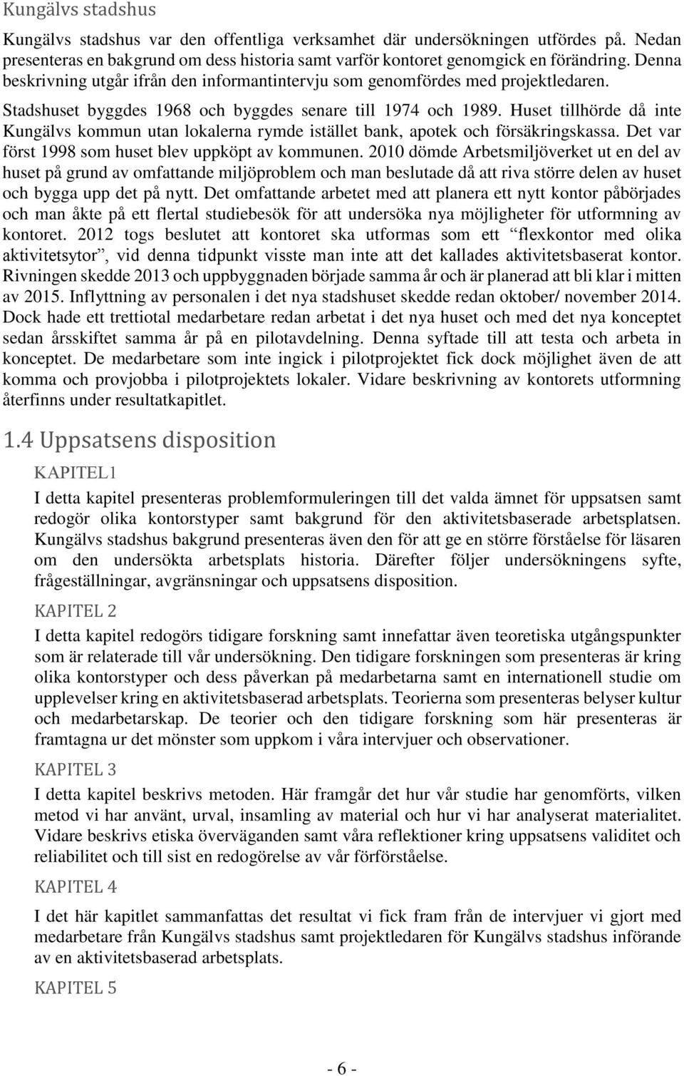 Huset tillhörde då inte Kungälvs kommun utan lokalerna rymde istället bank, apotek och försäkringskassa. Det var först 1998 som huset blev uppköpt av kommunen.